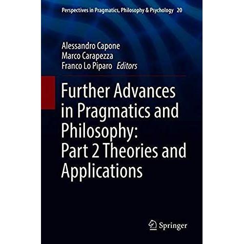 Further Advances In Pragmatics And Philosophy: Part 2 Theories And Applications (Perspectives In Pragmatics, Philosophy & Psychology)