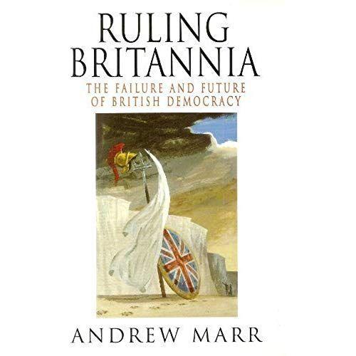 Ruling Britannia: Failure And Future Of British Democracy