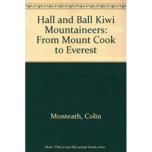 Hall And Ball Kiwi Mountaineers: From Mount Cook To Everest