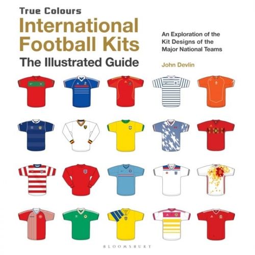 International Football Kits True Colours : The Illustrated Guide