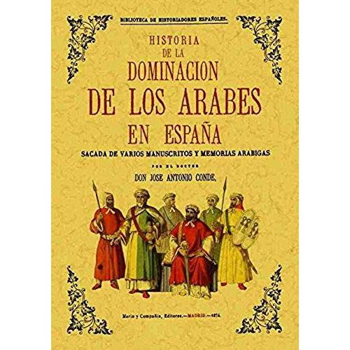 Historia De La Dominación De Los Árabes En España : Sacada De Varios Manuscritos Y Memorias Arábigas Por El Doctor Don José Antonio Conde