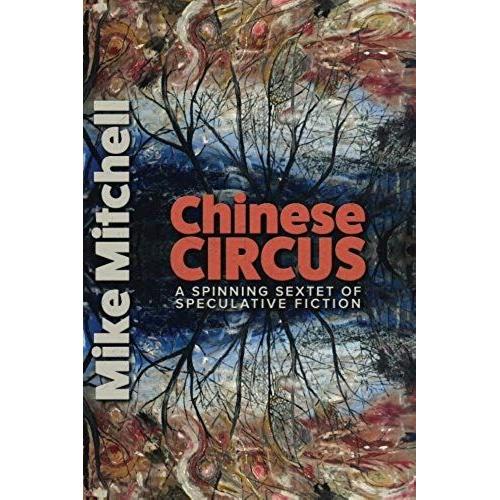 Chinese Circus: A Spinning Sextet Of Speculative Fiction