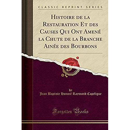 Capefigue, J: Histoire De La Restauration Et Des Causes Qui