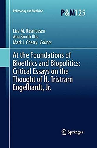 At The Foundations Of Bioethics And Biopolitics: Critical Essays On The Thought Of H. Tristram Engelhardt, Jr.