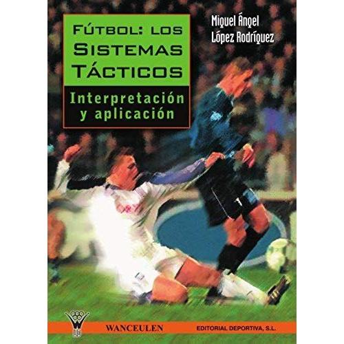López Rodríguez, M: Fútbol: Los Sistemas Tácticos : Interpre