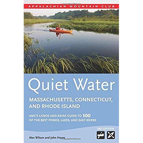 Quiet Water Massachusetts, Connecticut, And Rhode Island: Amc's Canoe And Kayak Guide To 100 Of The Best Ponds, Lakes, And Easy Rivers