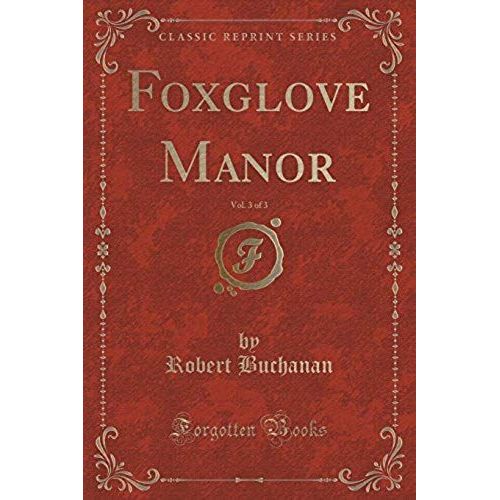 Buchanan, R: Foxglove Manor, Vol. 3 Of 3 (Classic Reprint)