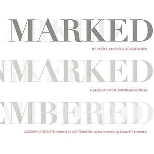 Marked, Unmarked, Remembered: A Geography Of American Memory: Marked, Unmarked