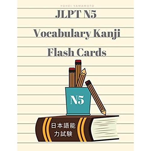 Jlpt N5 Vocabulary Kanji Flash Cards: Practice Reading Full Vocabulary For Japanese Language Proficiency Test N5 With Kanji, Hiragana, Romaji And Engl