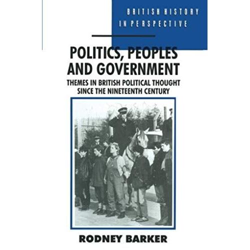 Politics, Peoples And Government: Themes In British Political Thought Since The Nineteenth Century (British History In Perspective)