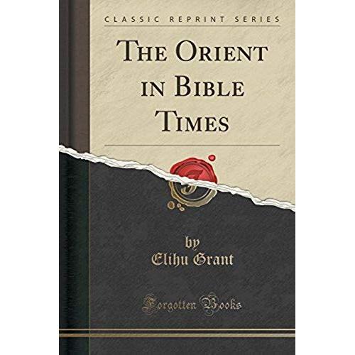 Grant, E: Orient In Bible Times (Classic Reprint)