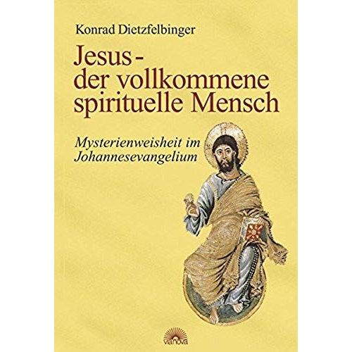 Jesus - Der Vollkommene Spirituelle Mensch: Mysterienweisheit Im Johannesevangelium