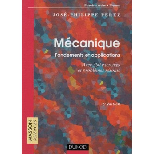 Mécanique - Fondements Et Applications, Avec 300 Exercices Et Problèmes Résolus, 6ème Édition
