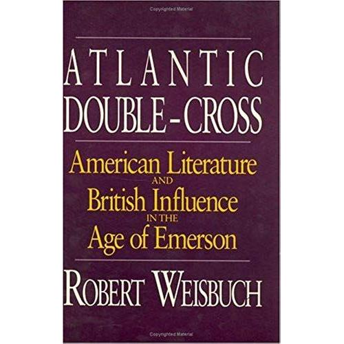 Atlantic Double-Cross: American Literature And British Influence In The Age Of Emerson