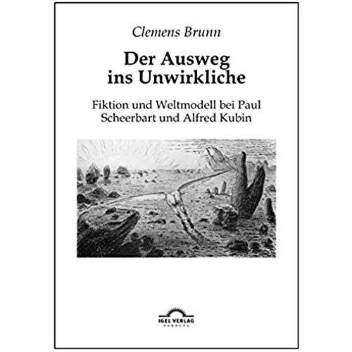 Der Ausweg Ins Unwirkliche: Fiktion Und Weltmodell Bei Paul Scheerbart Und Alfred Kubin