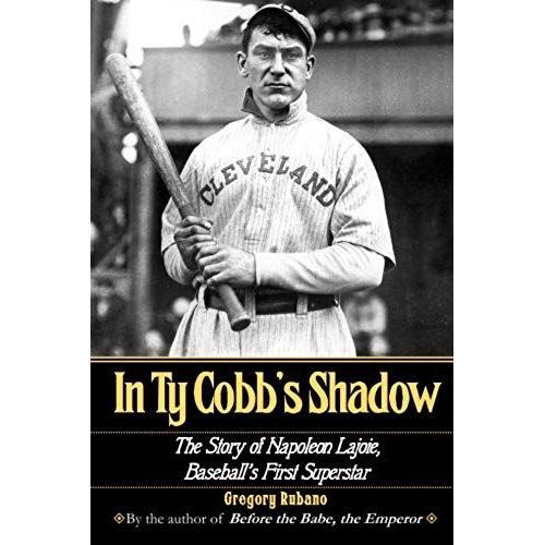 In Ty Cobb's Shadow: The Story Of Napoleon Lajoie, Baseball's First Superstar