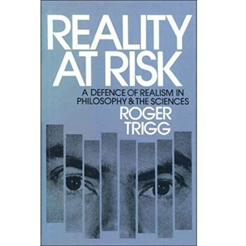 Reality At Risk: A Defence Of Realism In Philosophy And The Sciences