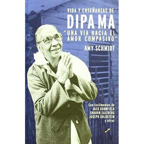 Vida Y Enseñanzas De Dipa Ma. Una Vía Hacia El Amor Compasivo : Con Historias De : Sack Kornfield, Sharon Salzberg, Joseph Goldstein Y Otros