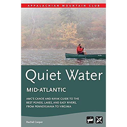 Amc's Quiet Water Mid-Atlantic: Amc's Canoe And Kayak Guide To The Best Ponds, Lakes, And Easy Rivers, From Pennsylvania To Virginia