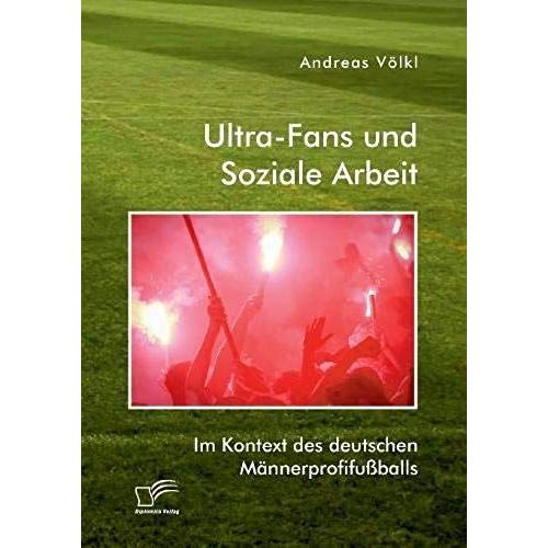 Ultra-Fans Und Soziale Arbeit Im Kontext Des Deutschen Männerprofifußballs