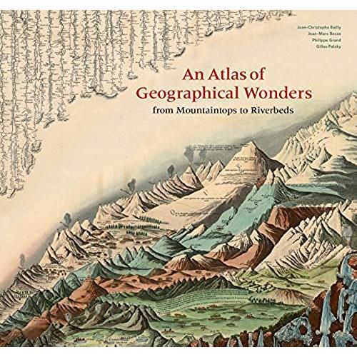 An Atlas Of Geographical Wonders From Mountaintops To Riverbeds /Anglais