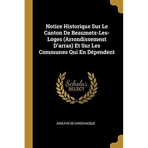 Notice Historique Sur Le Canton De Beaumetz-Les-Loges (Arrondissement D'arras) Et Sur Les Communes Qui En Dépendent