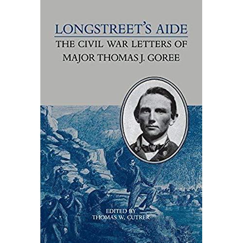 Longstreet's Aide: The Civil War Letters Of Major Thomas J Goree