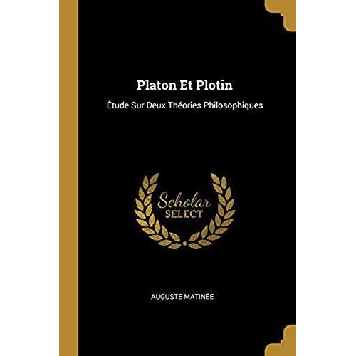 Platon Et Plotin: Etude Sur Deux Theories Philosophiques