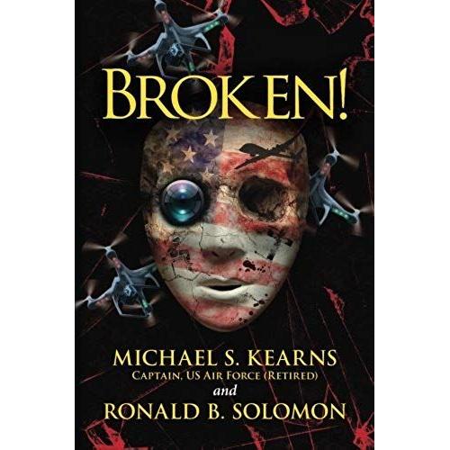 Broken!: A True Story Of Terror, Torture, And Treason, In Fictional Form To Avoid Legal Retaliation Against Those Who Were Ther