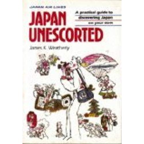 Japan Unescorted: A Practical Guide To Discovering Japan On Your Own