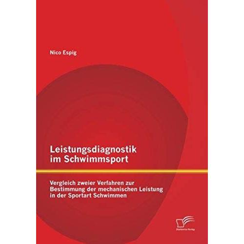 Leistungsdiagnostik Im Schwimmsport: Vergleich Zweier Verfahren Zur Bestimmung Der Mechanischen Leistung In Der Sportart Schwimmen