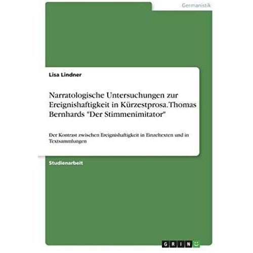 Narratologische Untersuchungen Zur Ereignishaftigkeit In Kürzestprosa. Thomas Bernhards "Der Stimmenimitator
