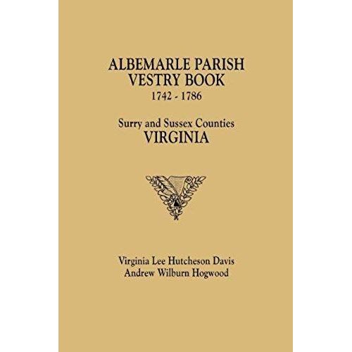 Albemarle Parish Vestry Book, 1742-1786. Surry And Sussex Counties, Virginia