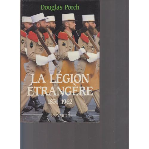 La Légion Étrangère 1831-1962. Douglas Porch. Fayard. 844 Pages. 15,50 X 24,50 Cm. 2 Kg. Couverture Rigide Mais Décollée. Bon État Général.