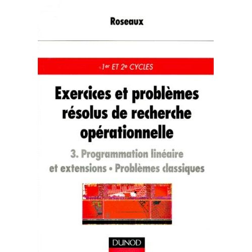 Exercices Et Problemes Resolus De Recherche Operationnelle - Tome 3, Programmation Lineaire Et Extensions, Problemes Classiques