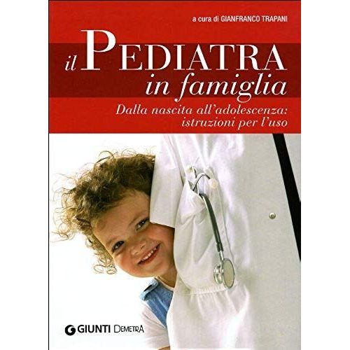 Il Pediatra In Famiglia. Dalla Nascita All'adolescenza: Istruzioni Per L'uso