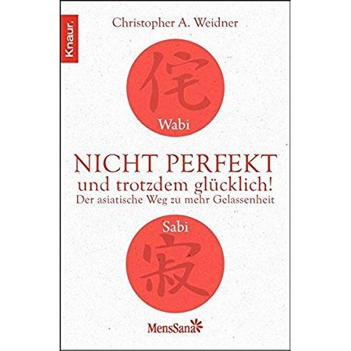 Wabi Sabi - Nicht Perfekt Und Trotzdem Glücklich!: Der Asiatische Weg Zu Mehr Gelassenheit