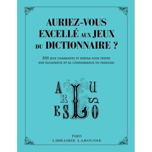 Auriez-Vous Excellé Aux Jeux Du Dictionnaire ? - 200 Jeux Charmants Et Subtils Pour Tester Son Éloquence Et Sa Connaissance Du Français