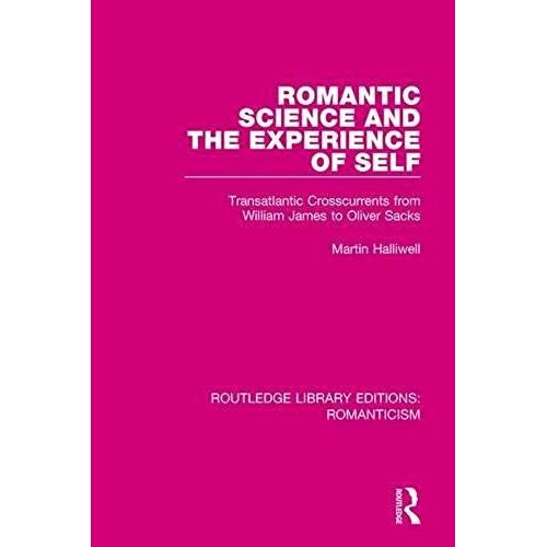 Romantic Science And The Experience Of Self: Transatlantic Crosscurrents From William James To Oliver Sacks