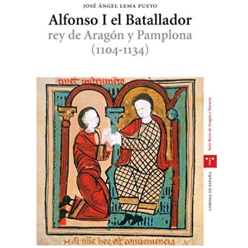 Alfonso I El Batallador : Rey De Aragón Y Pamplona (1104-1134)