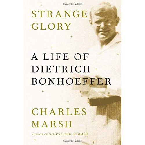 Strange Glory: A Life Of Dietrich Bonhoeffer