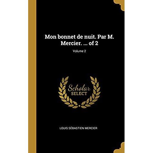 Mon Bonnet De Nuit. Par M. Mercier. ... Of 2; Volume 2