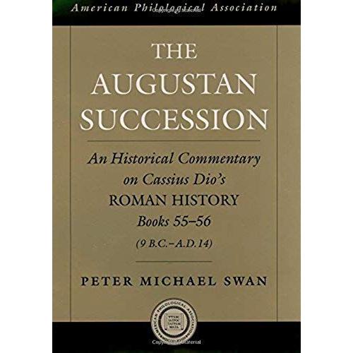 The Augustan Succession: An Historical Commentary On Cassius Dio's Roman History Books 55-56 (9 B.C.-A.D. 14)