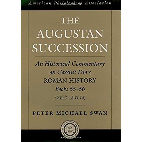 The Augustan Succession: An Historical Commentary On Cassius Dio's Roman History Books 55-56 (9 B.C.-A.D. 14)