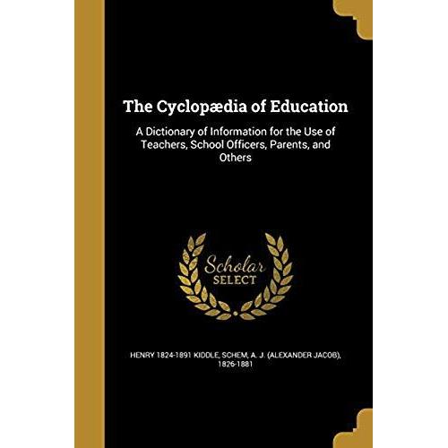 The Cyclopædia Of Education: A Dictionary Of Information For The Use Of Teachers, School Officers, Parents, And Others