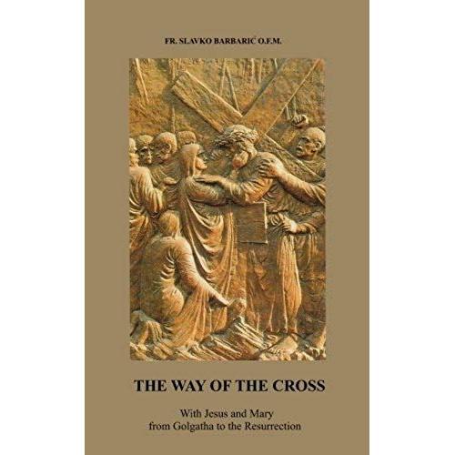 The Way Of The Cross: With Jesus And Mary From Golgotha To The Resurrection