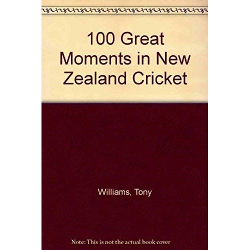 100 Great Moments In New Zealand Cricket