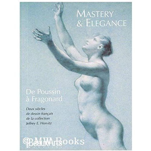 Mastery And Elegance: Two Centuries Of French Drawings Of The Collection Of Jeffrey E. Horvitz