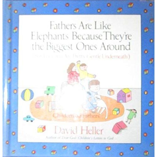 Fathers Are Like Elephants Because They're The Biggest Ones Around (David Heller)