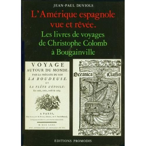 L'amerique Espagnole Vue Et Revee - Les Livres De Voyages De Christophe Colomb À Bougainville